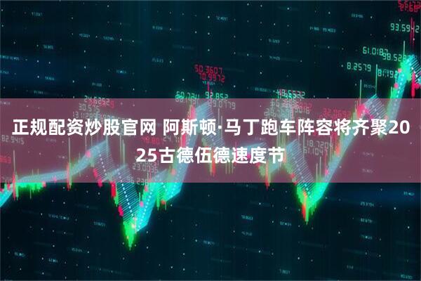 正规配资炒股官网 阿斯顿·马丁跑车阵容将齐聚2025古德伍德速度节